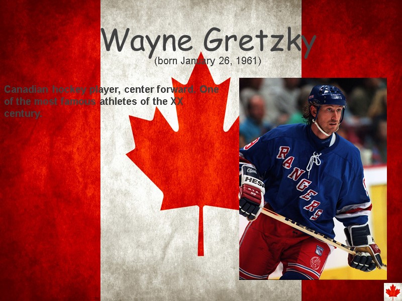 Wayne Gretzky Canadian hockey player, center forward. One of the most famous athletes of